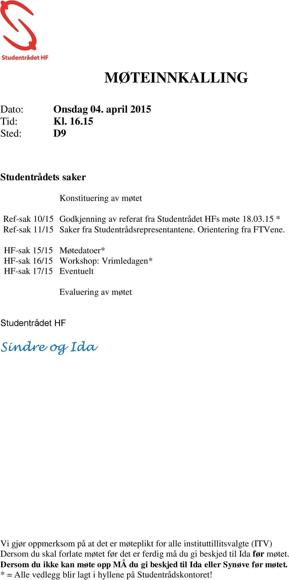 15 * Ref-sak 11/15 Saker fra Studentrådsrepresentantene. Orientering fra FTVene.