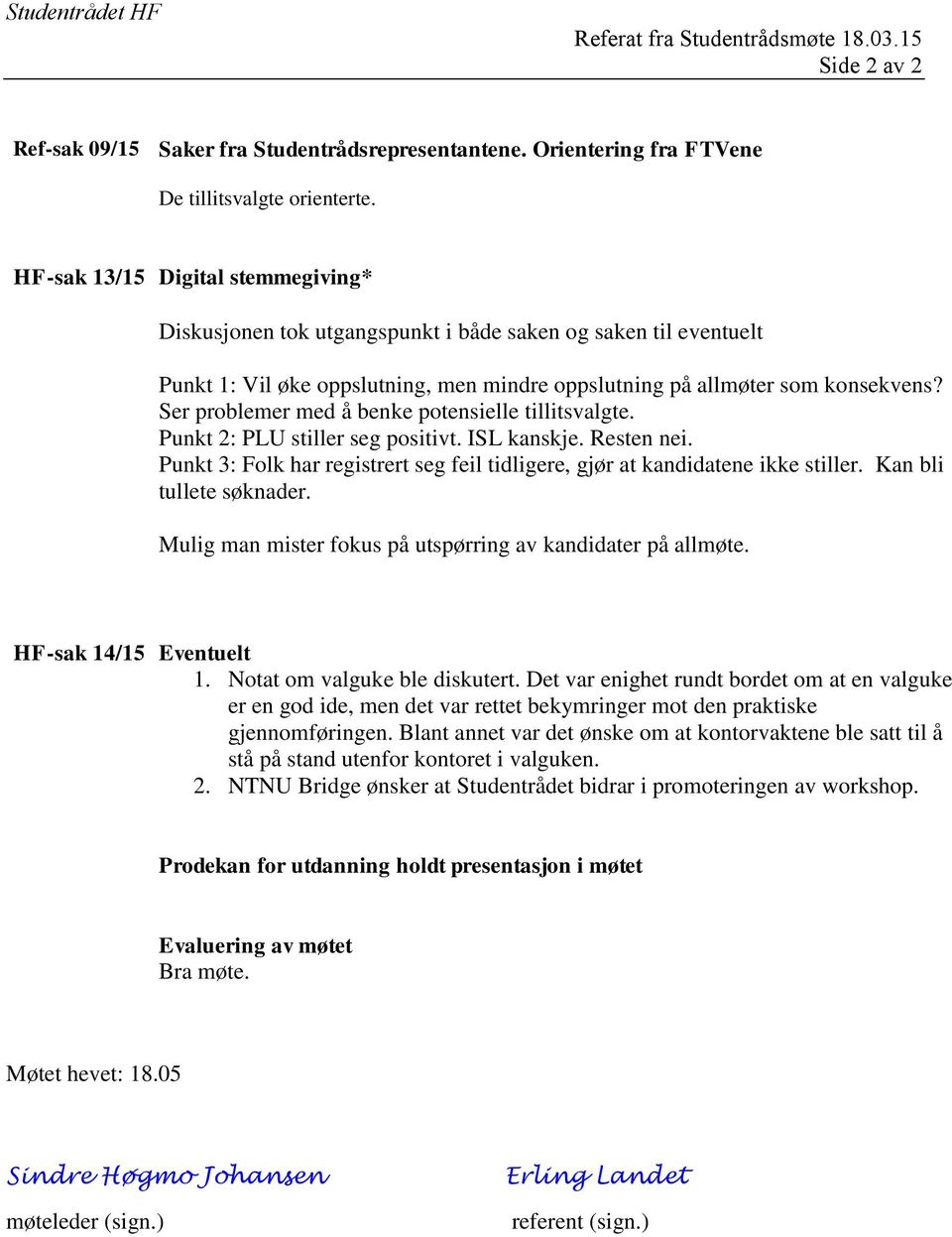 Ser problemer med å benke potensielle tillitsvalgte. Punkt 2: PLU stiller seg positivt. ISL kanskje. Resten nei. Punkt 3: Folk har registrert seg feil tidligere, gjør at kandidatene ikke stiller.