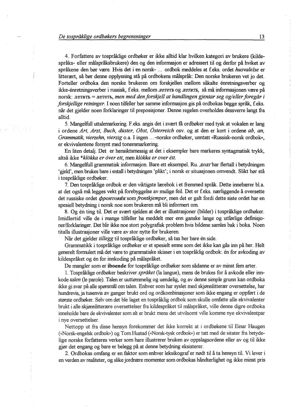 bør være. Hvis det i en norsk-... ordbok meddeles at f.eks. ordet husvalelse er litterært, så bør denne opplysning stå på ordbokens målspråk: Den norske brukeren vet jo det.