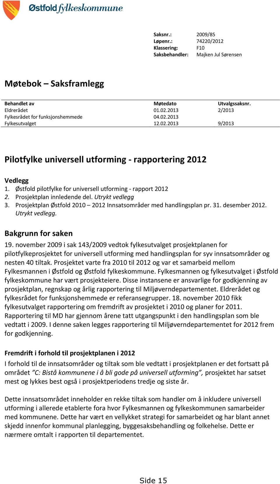 Østfold pilotfylke for universell utforming - rapport 2012 2. Prosjektplan innledende del. Utrykt vedlegg 3. Prosjektplan Østfold 2010 2012 Innsatsområder med handlingsplan pr. 31. desember 2012.