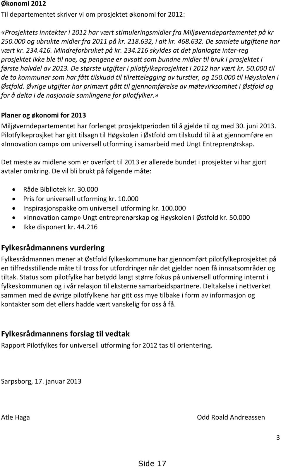 416. Mindreforbruket på kr. 234.216 skyldes at det planlagte inter-reg prosjektet ikke ble til noe, og pengene er avsatt som bundne midler til bruk i prosjektet i første halvdel av 2013.