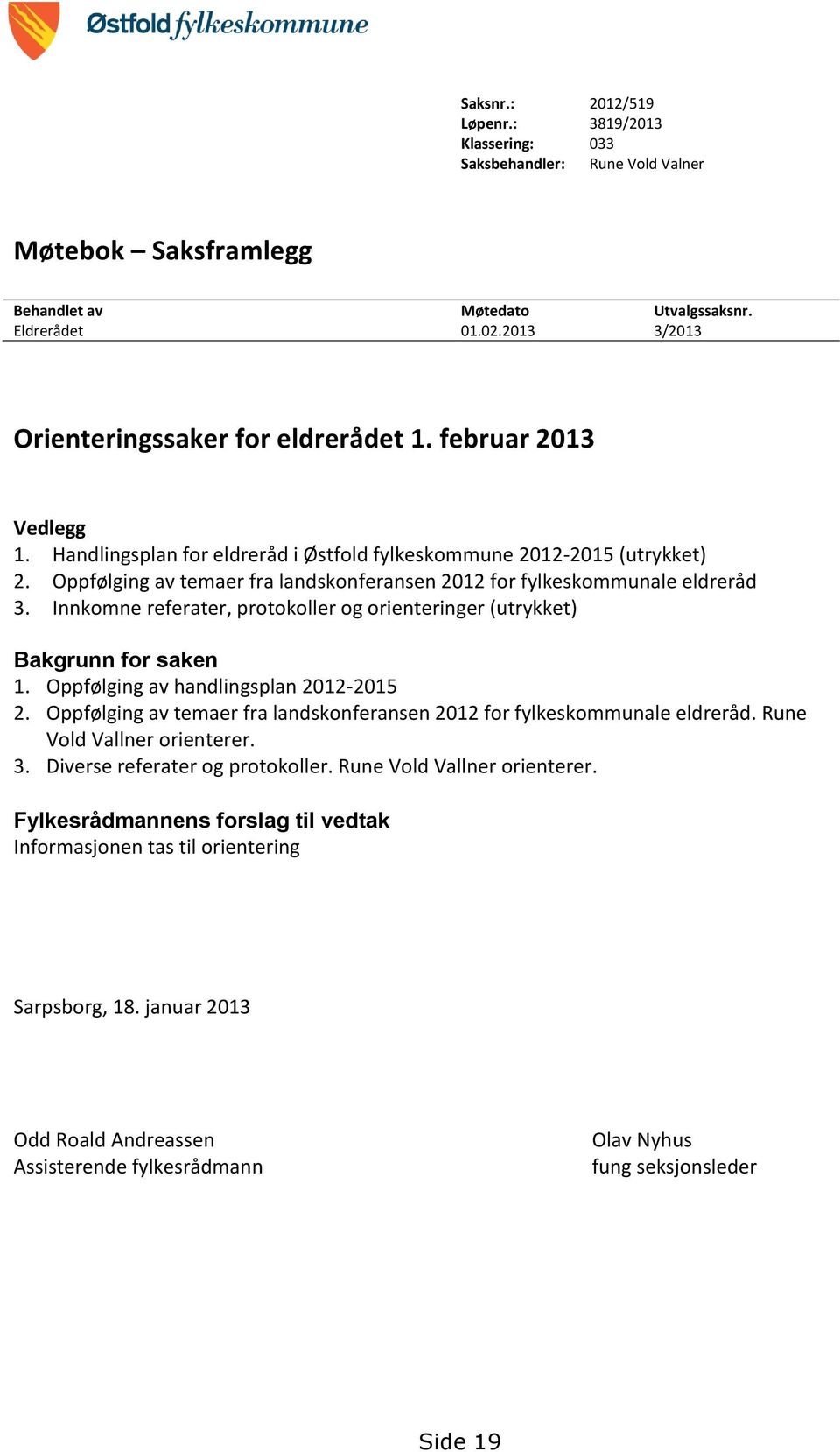 Oppfølging av temaer fra landskonferansen 2012 for fylkeskommunale eldreråd 3. Innkomne referater, protokoller og orienteringer (utrykket) Bakgrunn for saken 1.