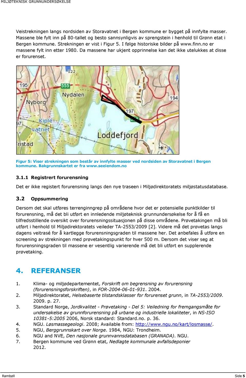 no er massene fylt inn etter 1980. Da massene har ukjent opprinnelse kan det ikke utelukkes at disse er forurenset.