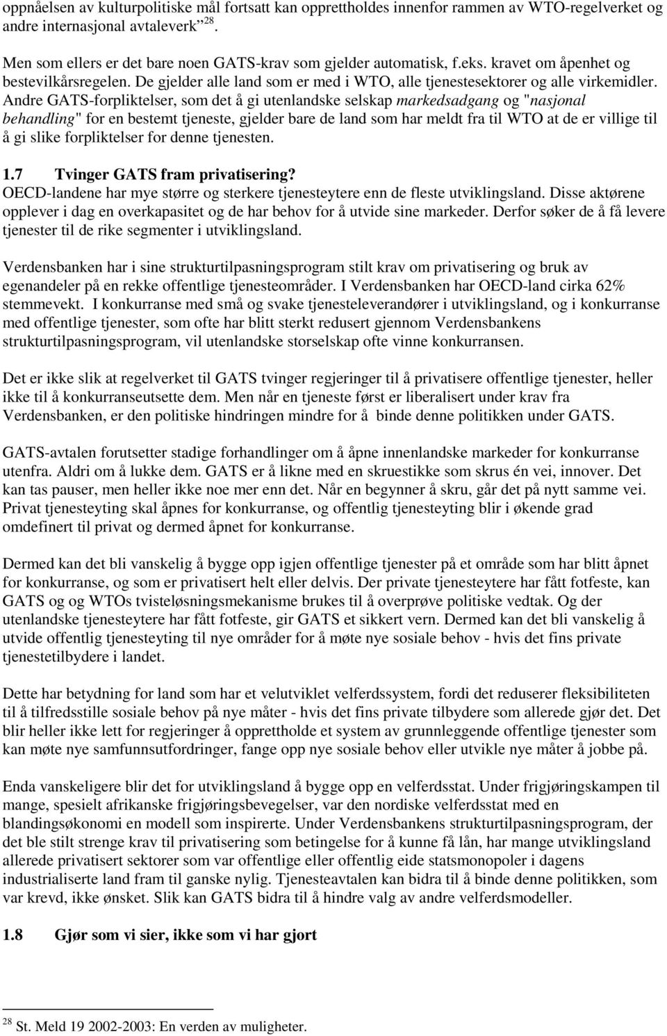 Andre GATS-forpliktelser, som det å gi utenlandske selskap markedsadgang og "nasjonal behandling" for en bestemt tjeneste, gjelder bare de land som har meldt fra til WTO at de er villige til å gi