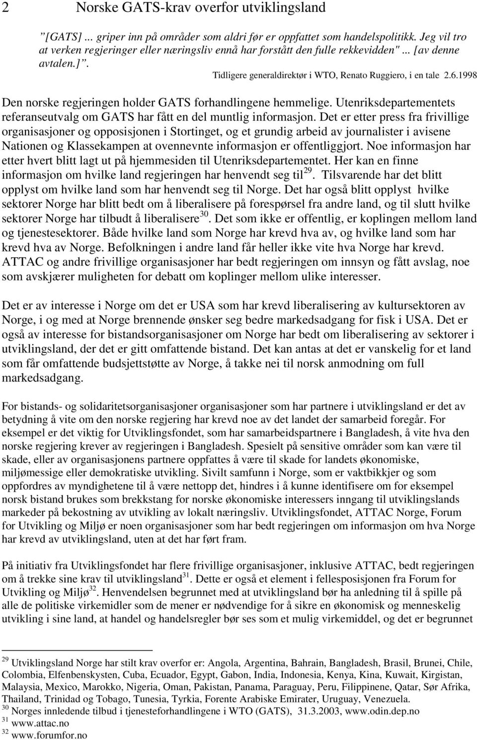 1998 Den norske regjeringen holder GATS forhandlingene hemmelige. Utenriksdepartementets referanseutvalg om GATS har fått en del muntlig informasjon.