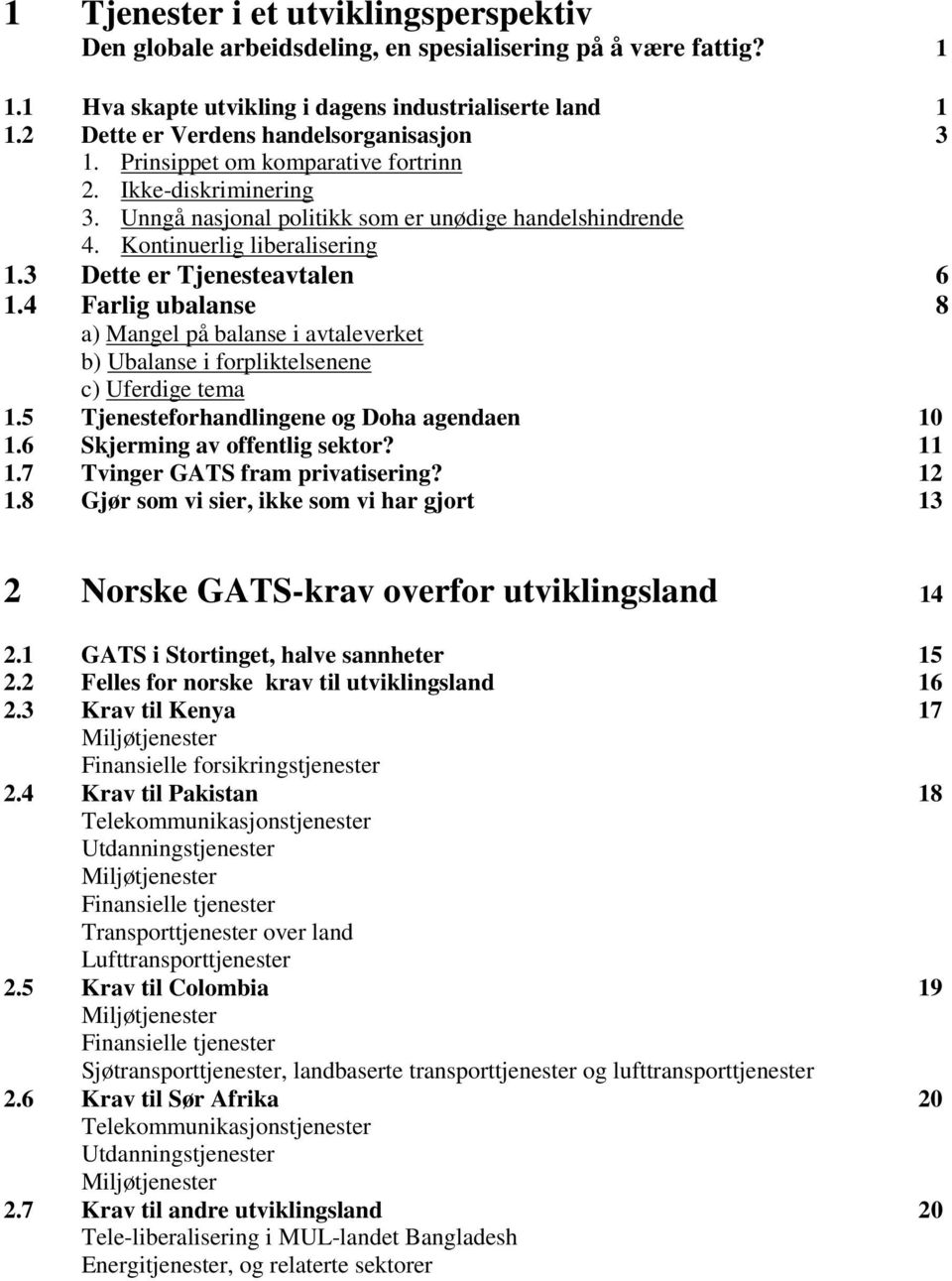 3 Dette er Tjenesteavtalen 6 1.4 Farlig ubalanse 8 a) Mangel på balanse i avtaleverket b) Ubalanse i forpliktelsenene c) Uferdige tema 1.5 Tjenesteforhandlingene og Doha agendaen 10 1.