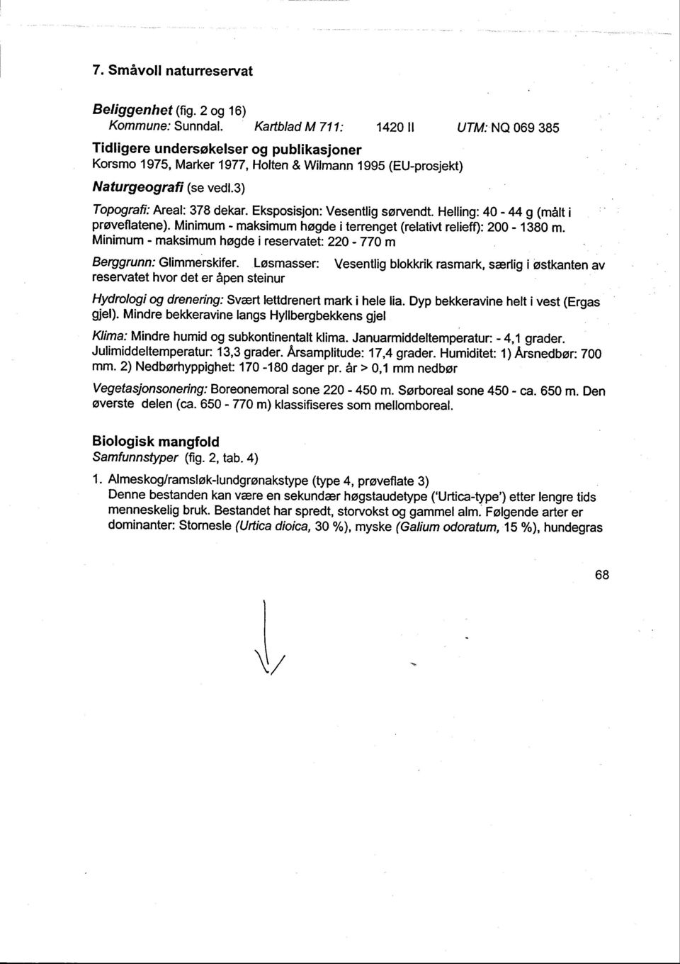 Eksposisjon: Vesentlig sorvendt. Helling: 40-44 g (malt i ' proveflatene). Minimum - maksimum hogde iterrenget (relativt relieff): 200-1380 m.