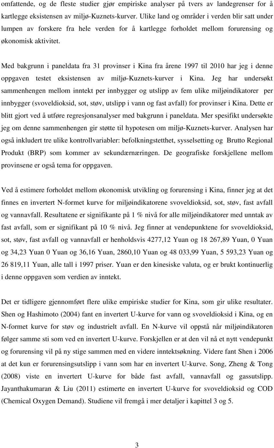 Med bakgrunn i paneldata fra 31 provinser i Kina fra årene 1997 til 2010 har jeg i denne oppgaven testet eksistensen av miljø-kuznets-kurver i Kina.