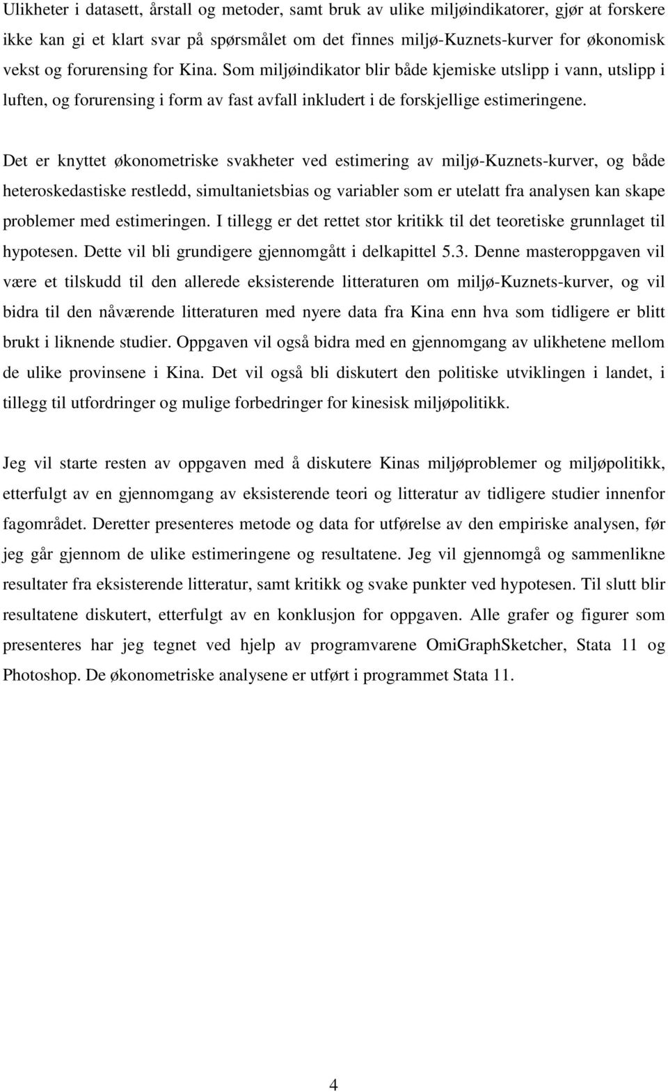 Det er knyttet økonometriske svakheter ved estimering av miljø-kuznets-kurver, og både heteroskedastiske restledd, simultanietsbias og variabler som er utelatt fra analysen kan skape problemer med