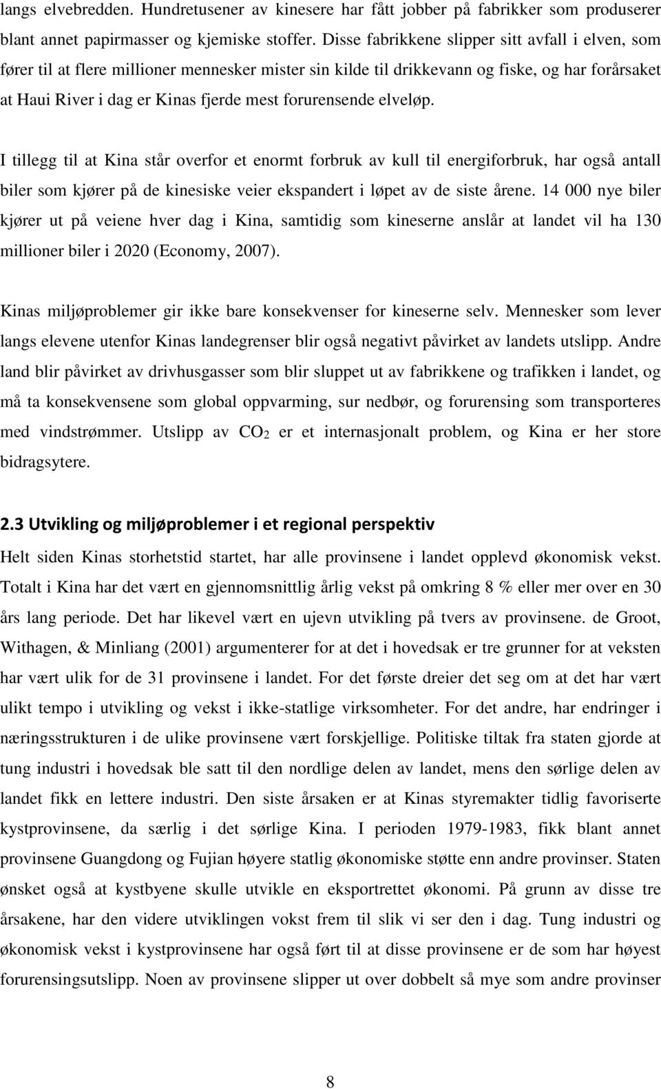 forurensende elveløp. I tillegg til at Kina står overfor et enormt forbruk av kull til energiforbruk, har også antall biler som kjører på de kinesiske veier ekspandert i løpet av de siste årene.