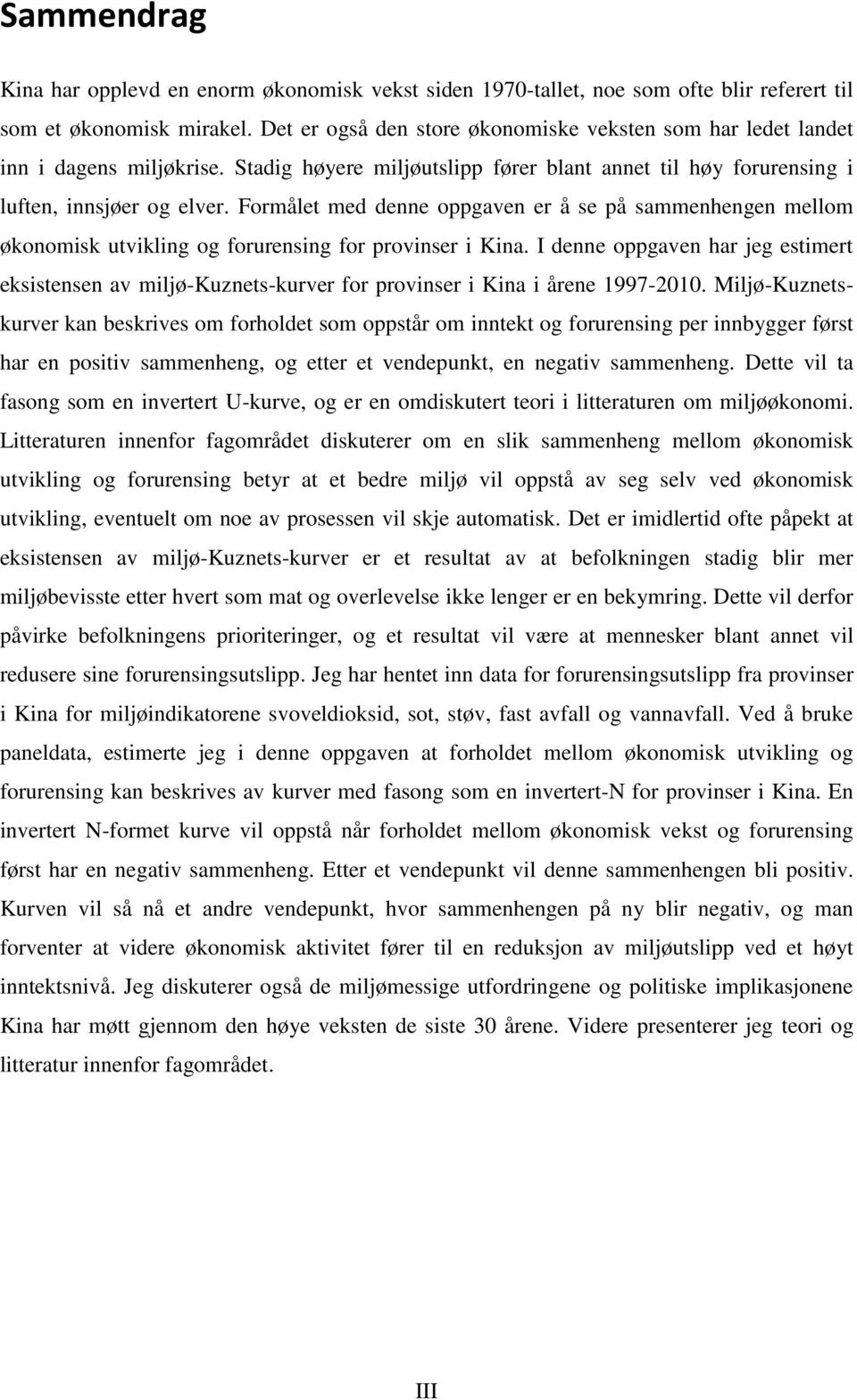 Formålet med denne oppgaven er å se på sammenhengen mellom økonomisk utvikling og forurensing for provinser i Kina.