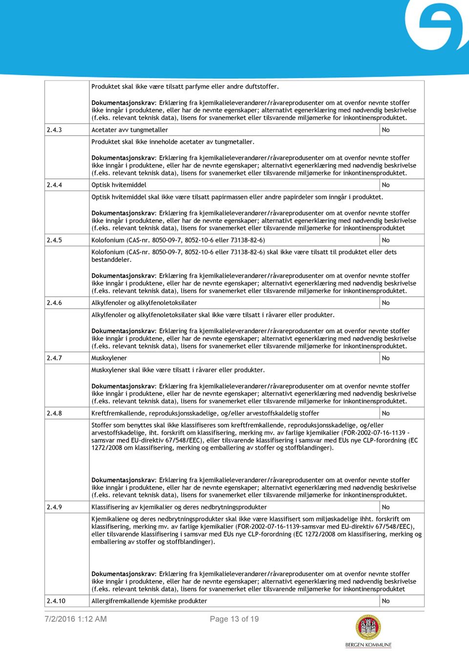 4.4 Optisk hvitemiddel No Optisk hvitemiddel skal ikke være tilsatt papirmassen eller andre papirdeler som inngår i produktet. (f.eks.