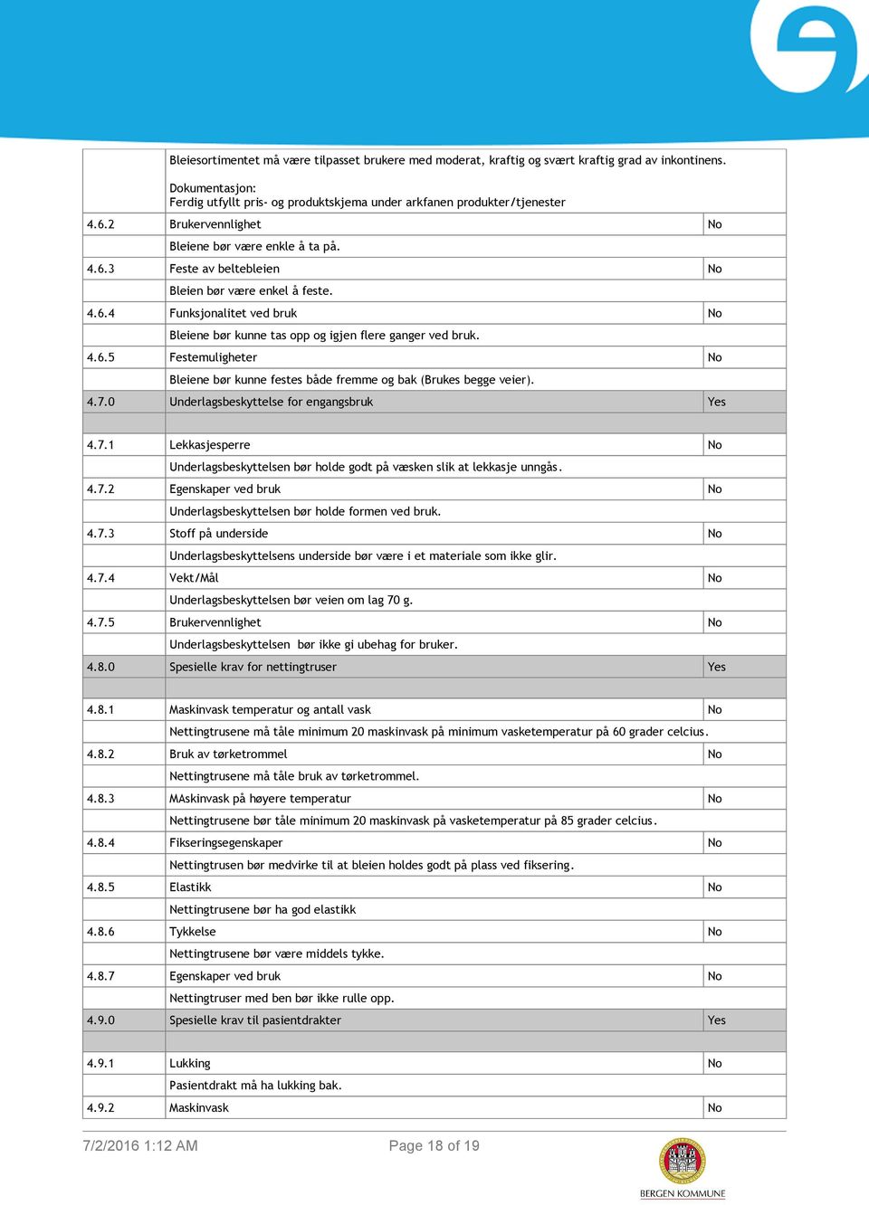 4.6.5 Festemuligheter No Bleiene bør kunne festes både fremme og bak (Brukes begge veier). 4.7.0 Underlagsbeskyttelse for engangsbruk Yes 4.7.1 Lekkasjesperre No Underlagsbeskyttelsen bør holde godt på væsken slik at lekkasje unngås.