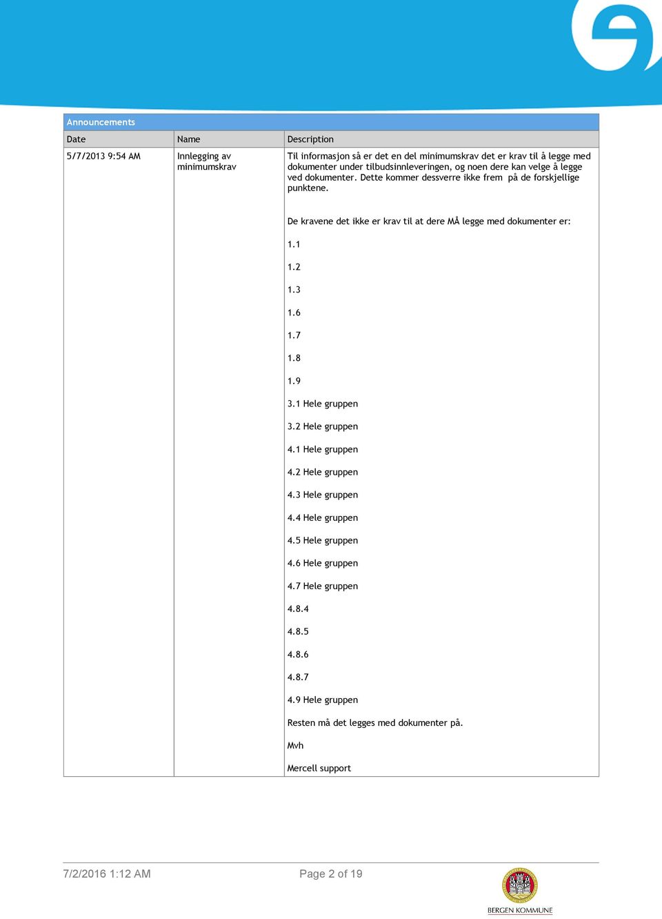 De kravene det ikke er krav til at dere MÅ legge med dokumenter er: 1.1 1.2 1.3 1.6 1.7 1.8 1.9 3.1 Hele gruppen 3.2 Hele gruppen 4.1 Hele gruppen 4.2 Hele gruppen 4.3 Hele gruppen 4.