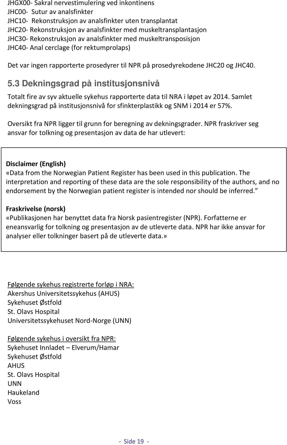 3 Dekningsgrad på institusjonsnivå Totalt fire av syv aktuelle sykehus rapporterte data til NRA i løpet av 2014. Samlet dekningsgrad på institusjonsnivå for sfinkterplastikk og SNM i 2014 er 57%.