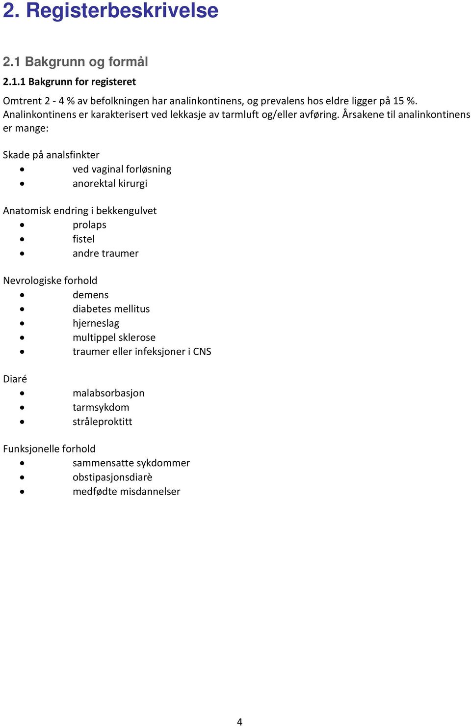 Årsakene til analinkontinens er mange: Skade på analsfinkter ved vaginal forløsning anorektal kirurgi Anatomisk endring i bekkengulvet prolaps fistel andre