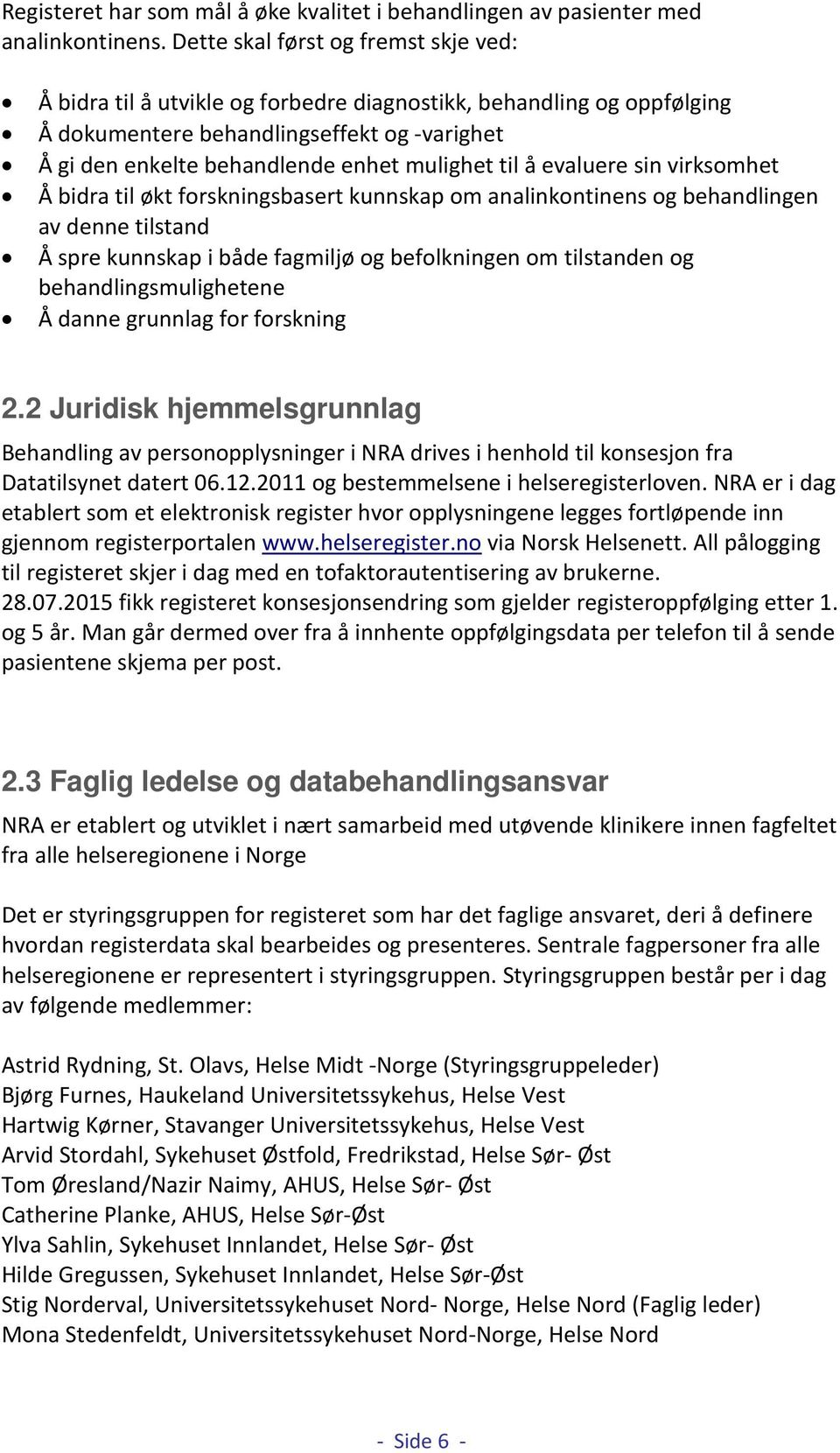 til å evaluere sin virksomhet Å bidra til økt forskningsbasert kunnskap om analinkontinens og behandlingen av denne tilstand Å spre kunnskap i både fagmiljø og befolkningen om tilstanden og