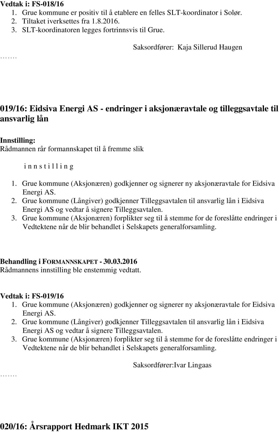 l l i n g 1. Grue kommune (Aksjonæren) godkjenner og signerer ny aksjonæravtale for Eidsiva Energi AS. 2.