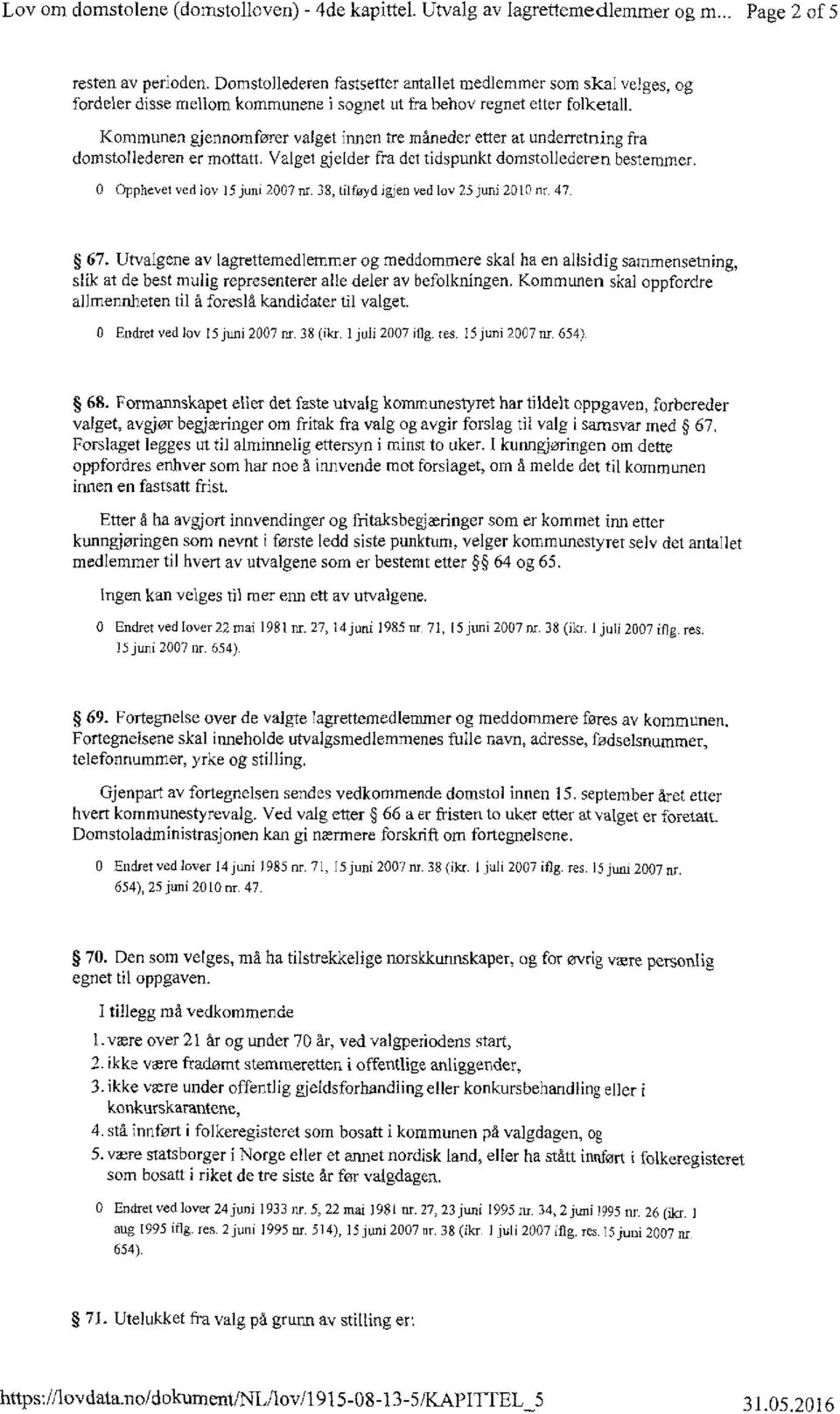 Kommunen gjennomfører valget innen tre måneder etter at underretning fra domstollederen er mottatt. Valget elder fra det tidspunkt domstollederen bestemmer, Opphevet ved lov 15 juni 27 nr.