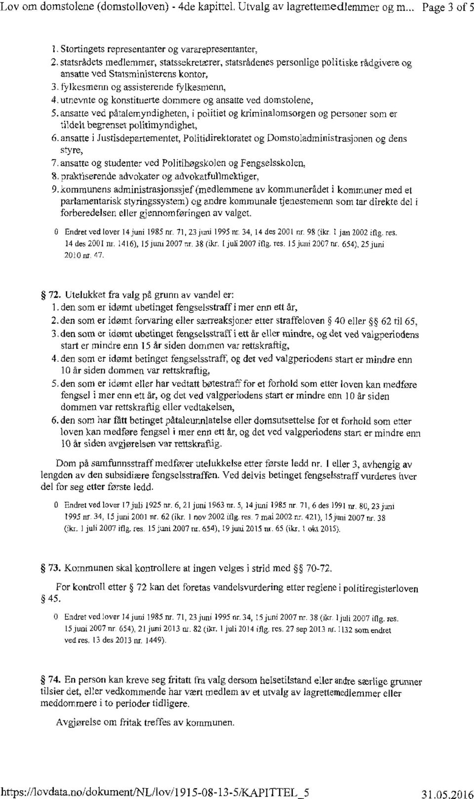 utnevnte og konstituene dommere og ansatte ved domstolene, 5. ansatte ved pátalemyndigheten, i politiet og kriminalomsorgen og personer som er tildelt begrenset politimyndighet, 6.