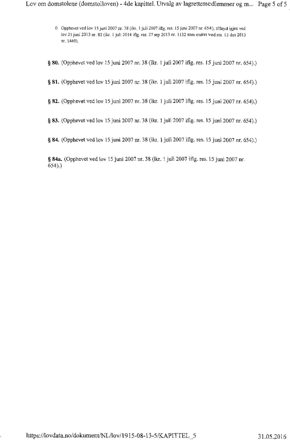 ) 81. (Opphevet ved 1V 15 juni 27 nr. 38(1kr. i ju1i27 iflg. res. is juni 27 nr. 654).) 82. (Opphevet ved lov 15jun'127 nr. 38 (ikr. 1 juli 27 iflg. res. 15 juni 27 nr. 654).) 83.