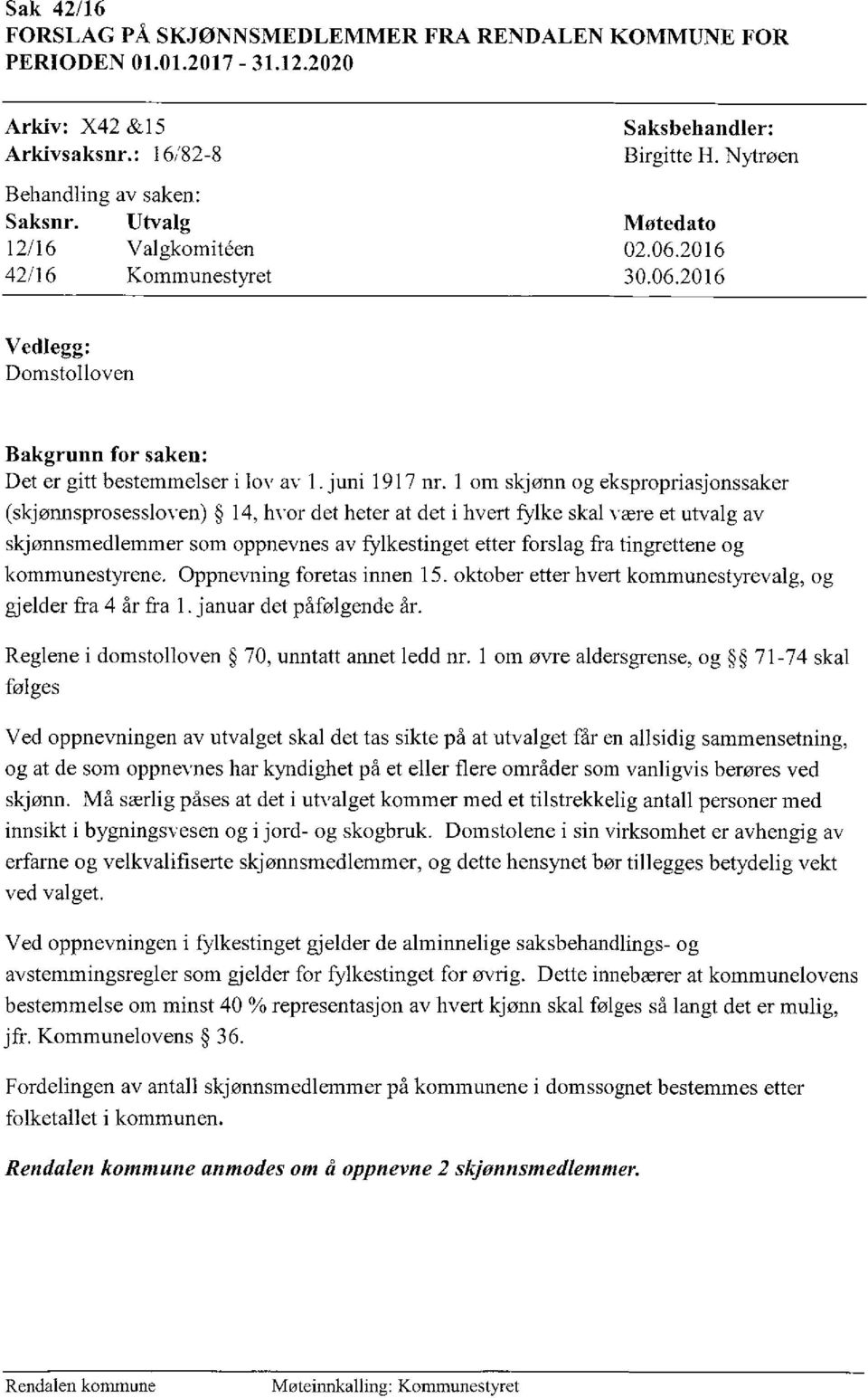 1 om skjønn og ekspropriasjonssaker (skjønnsprosessloven) 14, hvor det heter at det i hvert fylke skal være et utvalg av skjønnsmedlemmer som oppnevnes av fylkestinget etter forslag fra tingrettene