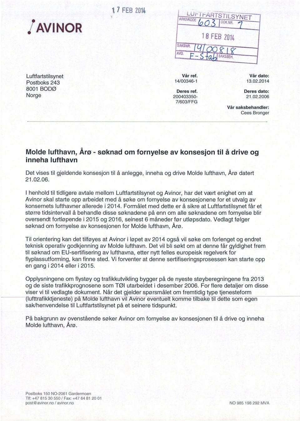 2006 7/603/FFG Vår saksbehandler: Cees Bronger, Årø - søknad om fornyelse av konsesjon til å drive og inneha lufthavn Det vises til gjeldende konsesjon til å anlegge, inneha og drive, Årø datert 21.