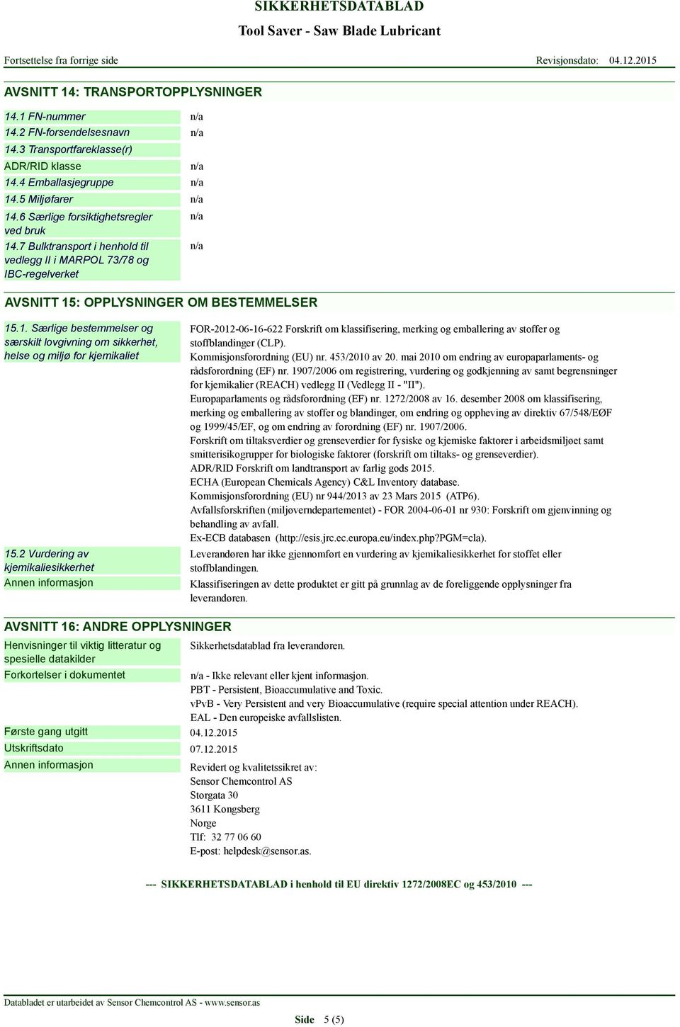 2 Vurdering av kjemikaliesikkerhet FOR-2012-06-16-622 Forskrift om klassifisering, merking og emballering av stoffer og stoffblandinger (CLP). Kommisjonsforordning (EU) nr. 453/2010 av 20.