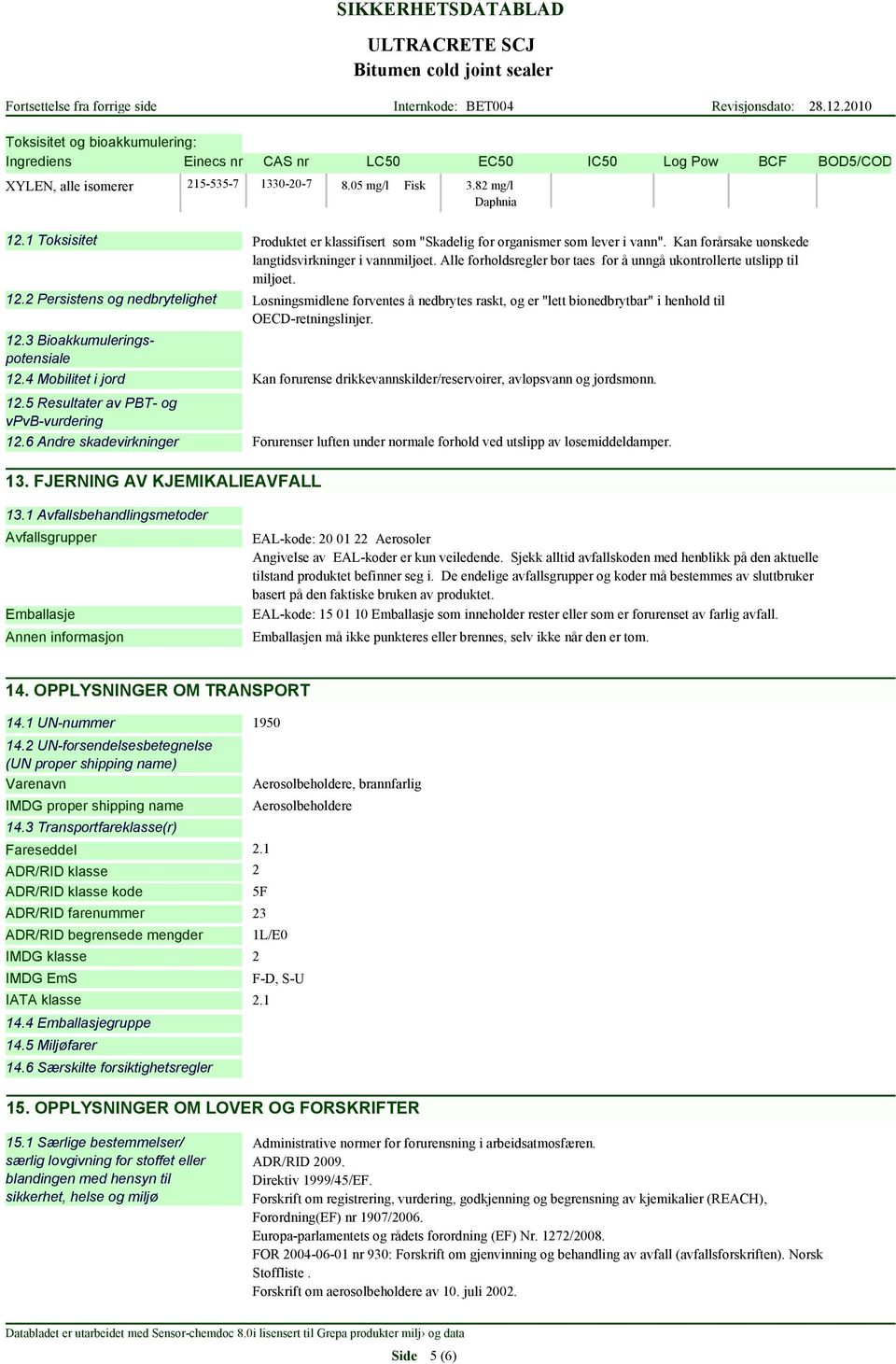 Alle forholdsregler bør taes for å unngå ukontrollerte utslipp til miljøet. 12.2 Persistens og nedbrytelighet 12.3 Bioakkumuleringspotensiale 12.