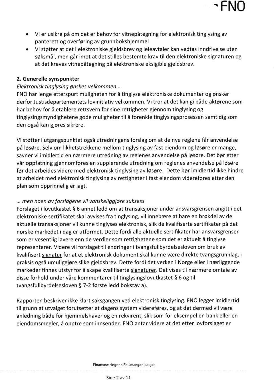 Generelle synspunkter Elektronisk tinglysing ønskes velkommen FNO har lenge etterspurt muligheten for å tinglyse elektroniske dokumenter og ønsker derfor Justisdepartementets lovinitiativ velkommen.