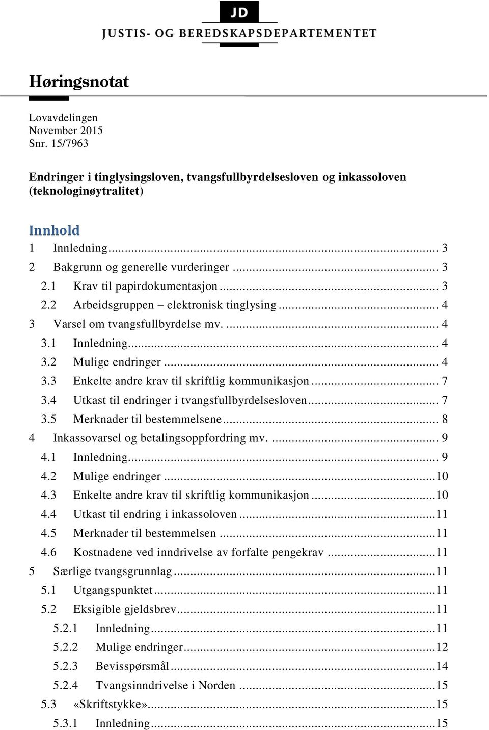 .. 4 3.3 Enkelte andre krav til skriftlig kommunikasjon... 7 3.4 Utkast til endringer i tvangsfullbyrdelsesloven... 7 3.5 Merknader til bestemmelsene... 8 4 Inkassovarsel og betalingsoppfordring mv.