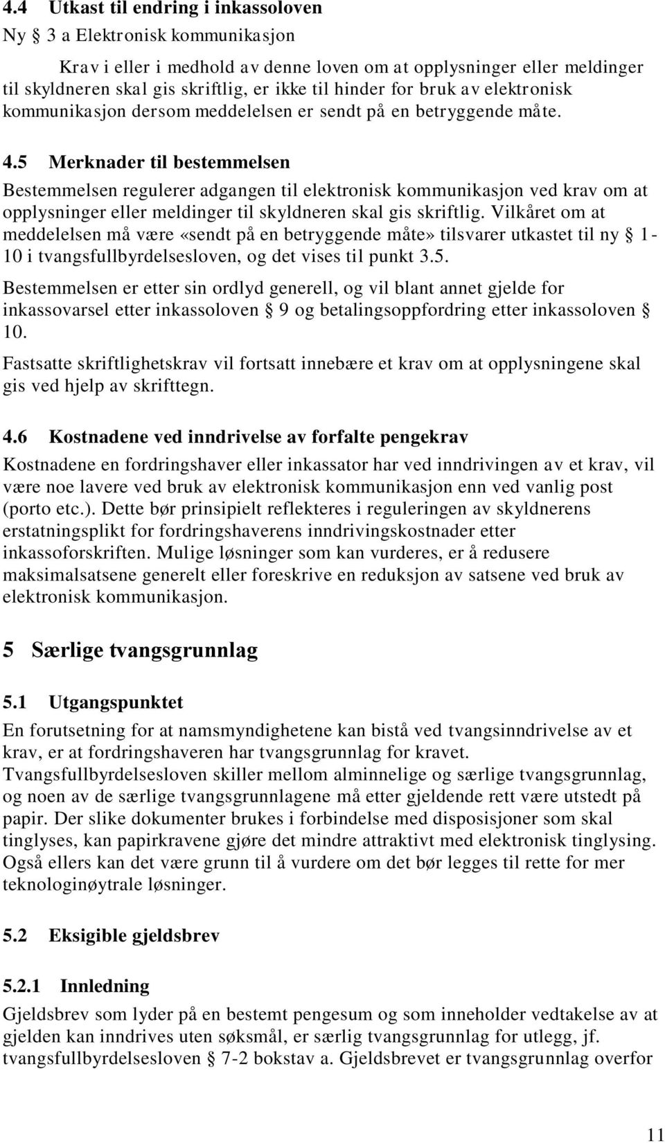 5 Merknader til bestemmelsen Bestemmelsen regulerer adgangen til elektronisk kommunikasjon ved krav om at opplysninger eller meldinger til skyldneren skal gis skriftlig.