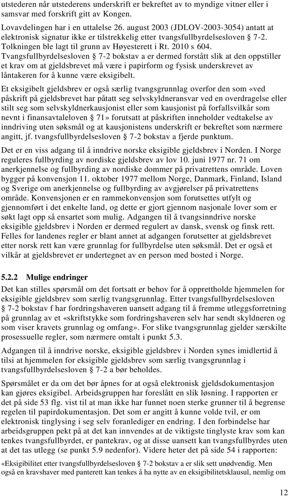 Tvangsfullbyrdelsesloven 7-2 bokstav a er dermed forstått slik at den oppstiller et krav om at gjeldsbrevet må være i papirform og fysisk underskrevet av låntakeren for å kunne være eksigibelt.