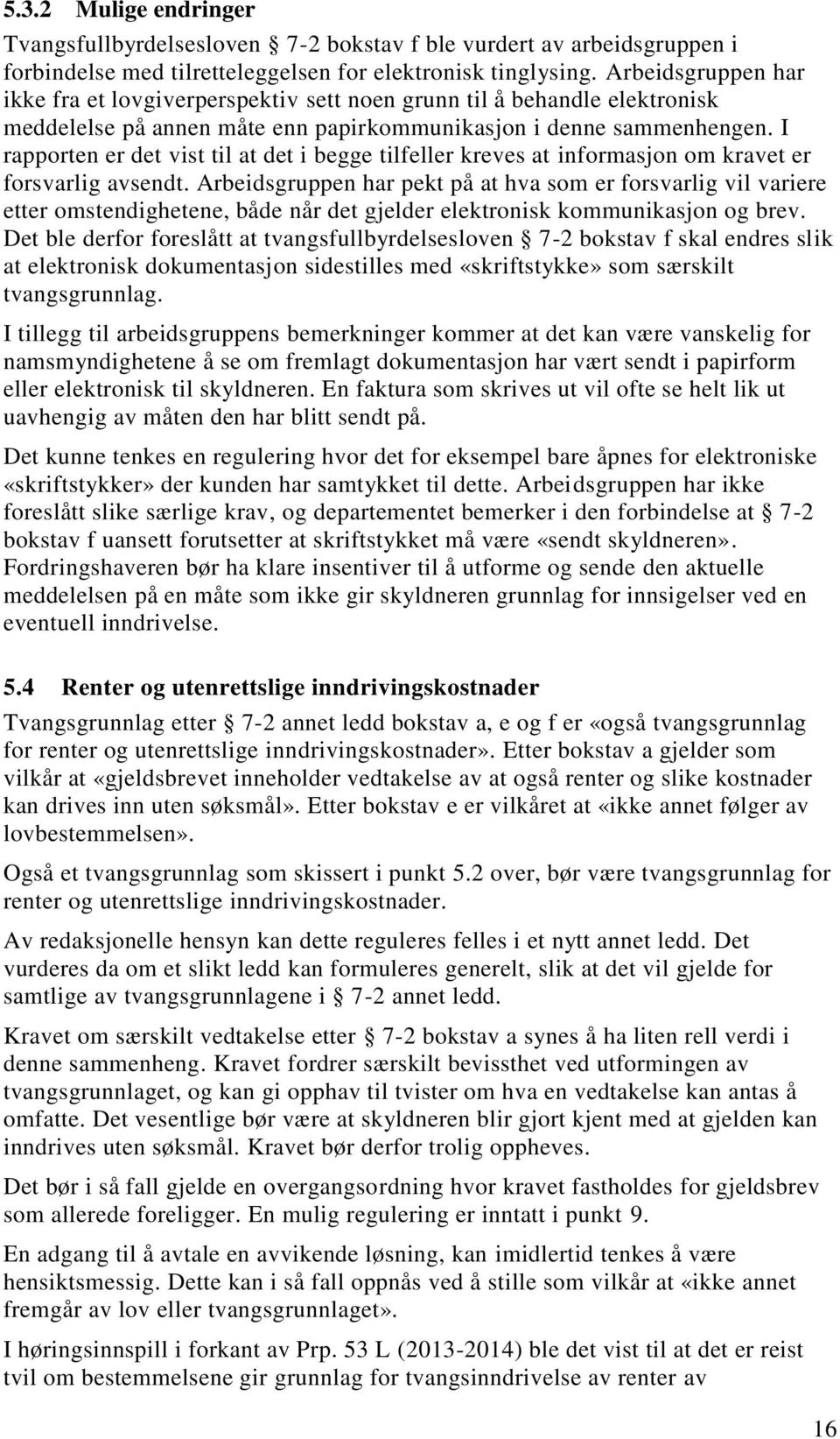 I rapporten er det vist til at det i begge tilfeller kreves at informasjon om kravet er forsvarlig avsendt.