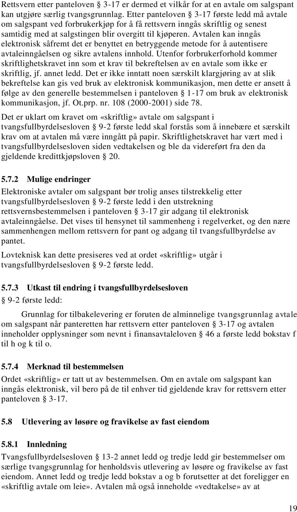 Avtalen kan inngås elektronisk såfremt det er benyttet en betryggende metode for å autentisere avtaleinngåelsen og sikre avtalens innhold.