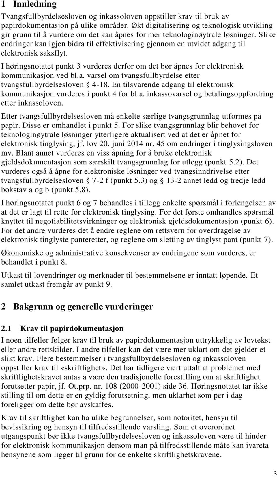 Slike endringer kan igjen bidra til effektivisering gjennom en utvidet adgang til elektronisk saksflyt. I høringsnotatet punkt 3 vurderes derfor om det bør åpnes for elektronisk kommunikasjon ved bl.