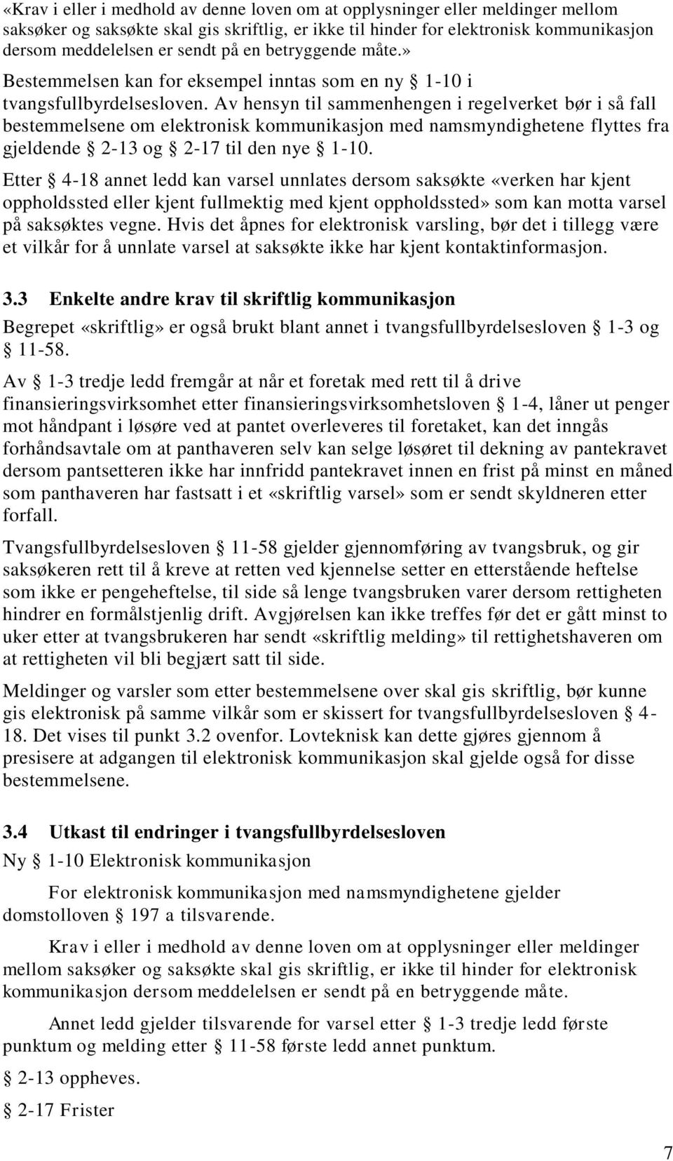 Av hensyn til sammenhengen i regelverket bør i så fall bestemmelsene om elektronisk kommunikasjon med namsmyndighetene flyttes fra gjeldende 2-13 og 2-17 til den nye 1-10.