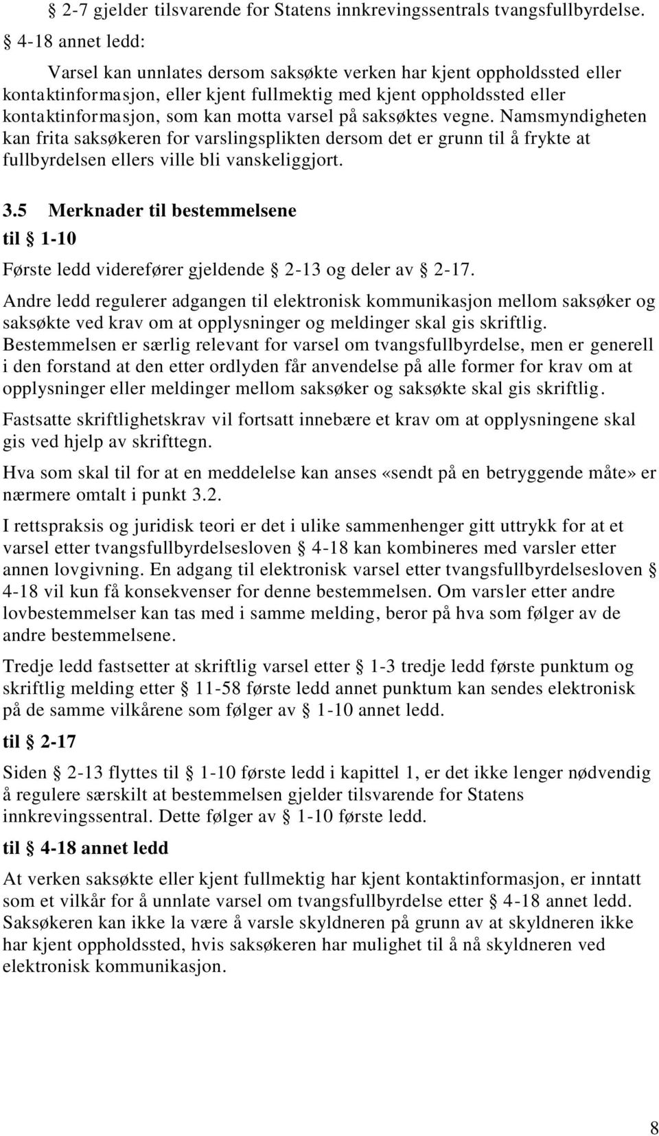 varsel på saksøktes vegne. Namsmyndigheten kan frita saksøkeren for varslingsplikten dersom det er grunn til å frykte at fullbyrdelsen ellers ville bli vanskeliggjort. 3.