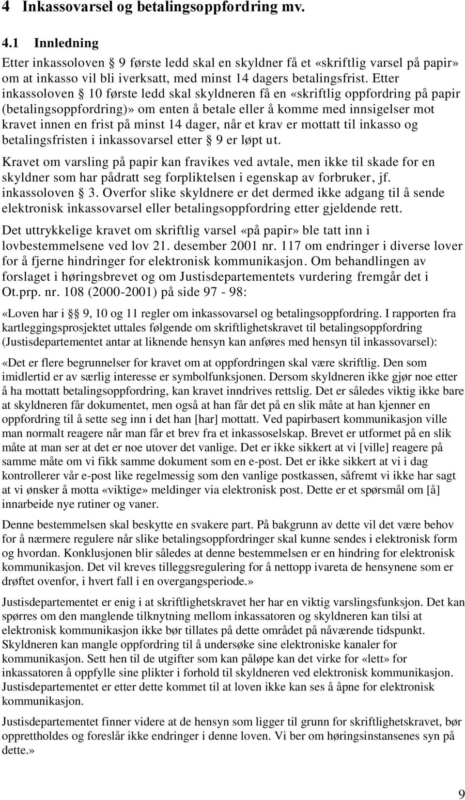 Etter inkassoloven 10 første ledd skal skyldneren få en «skriftlig oppfordring på papir (betalingsoppfordring)» om enten å betale eller å komme med innsigelser mot kravet innen en frist på minst 14