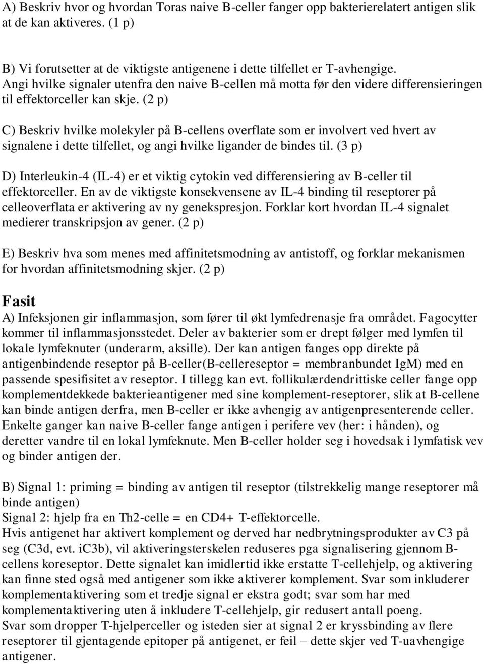 (2 p) C) Beskriv hvilke molekyler på B-cellens overflate som er involvert ved hvert av signalene i dette tilfellet, og angi hvilke ligander de bindes til.