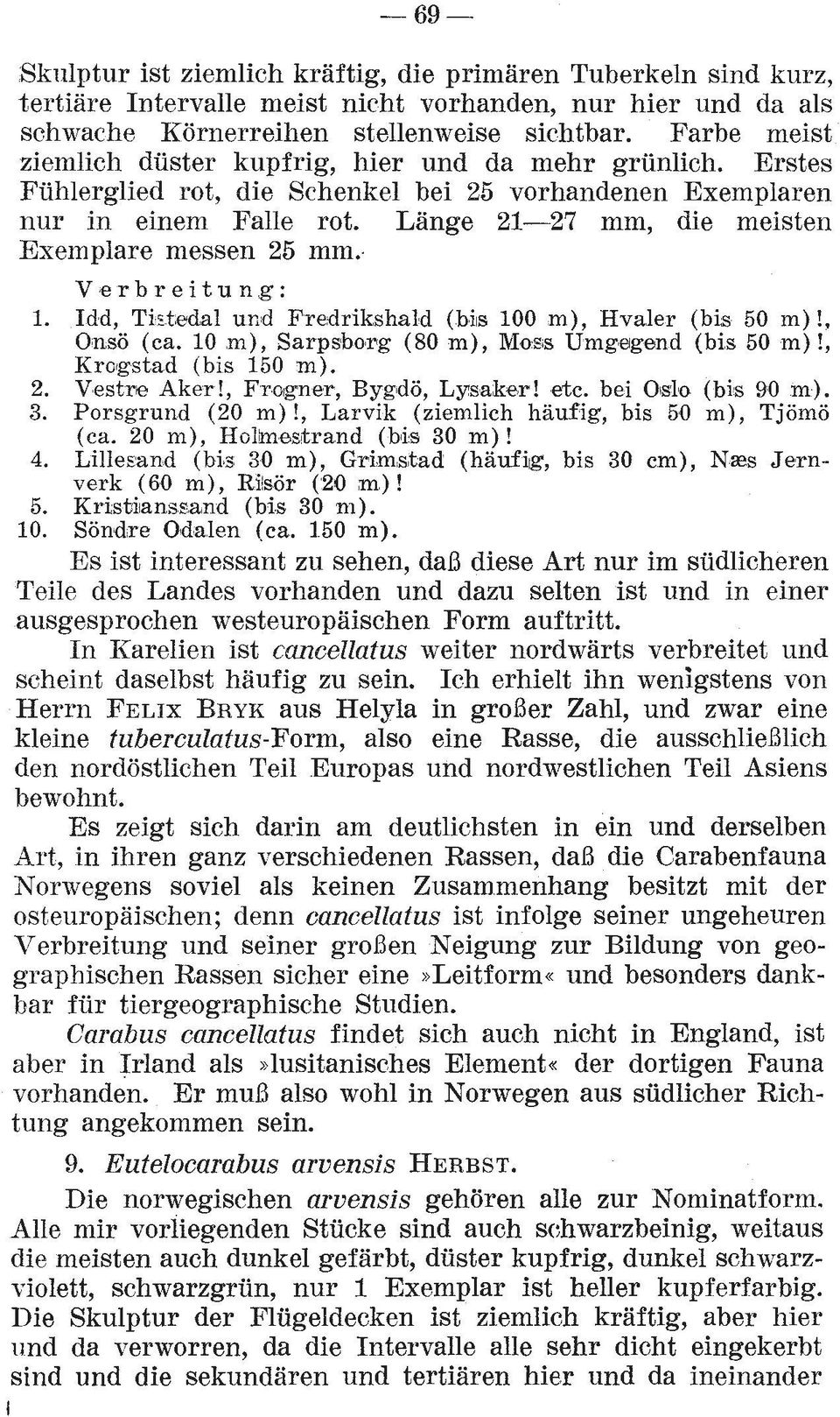 Lange 21-27 mm, die meisten Exemplare messen 25 mm. Verbreitung: 1. Idd, Tistedal ucd Fredrikshald (bls 100 m), Hvaler (bis 50 m)!, Onso (ca. 10 m), Sarpsborg (80 m), Moss Umgagend (bis 50 m)!