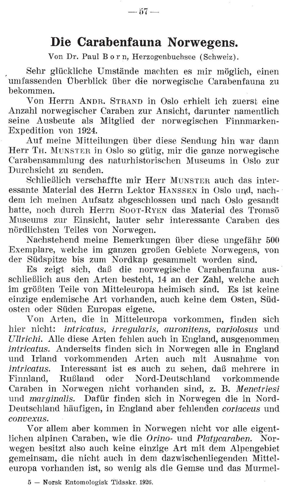 STRAND in Oslo erhielt ich zuerst eine Anzahl norwegischer Caraben zur Ansicht, darunter namentlich seine Ausbeute als Mitglied der norwegischen Finnmarken- Expedition von 1924.