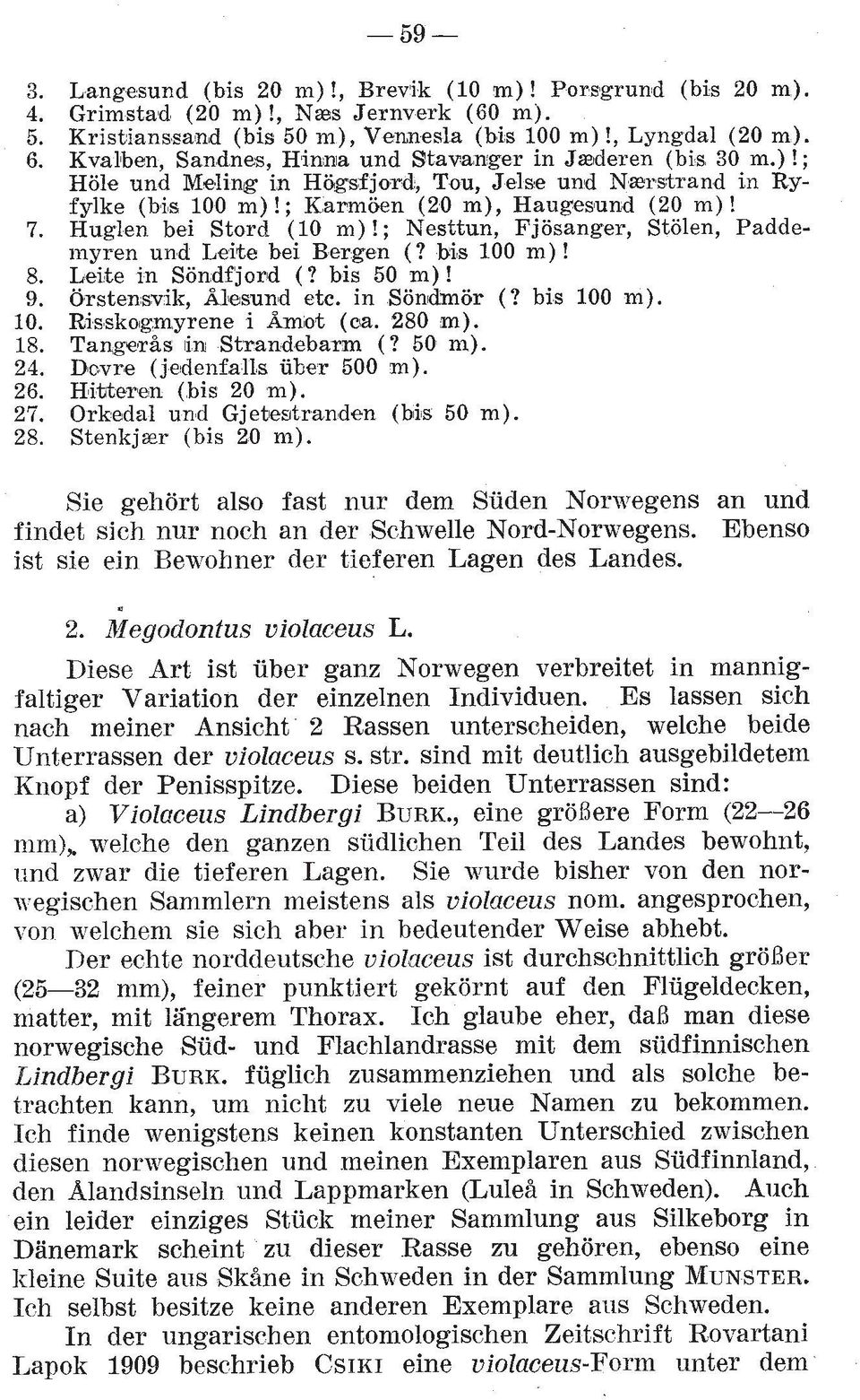 Huglen bei Stord (10 m)!; Nesttun, Fjosanger, Stolen, Paddenlyren und L&&e bei Bergen (? bis 100 m)! Leite in Sondfjond (? bis 50 m)! ~rstensvik, Alesuncd etc. in Sondmor (? bis 100 m). Rissko~gmyrene i Amot (aa.