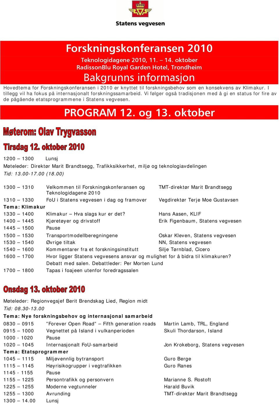 oktober Møteleder: Direktør Marit Brandtsegg, Trafikksikkerhet, miljø og teknologiavdelingen Tid: 13.00-17.00 (18.