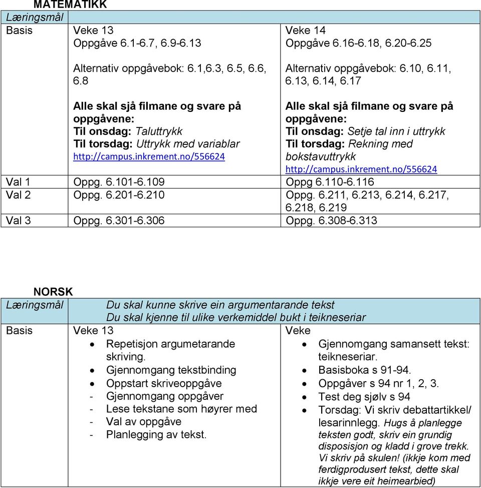 no/556624 Alle skal sjå filmane og svare på oppgåvene: Til onsdag: Setje tal inn i uttrykk Til torsdag: Rekning med bokstavuttrykk http://campus.inkrement.no/556624 Oppg. 6.101-6.109 Oppg 6.110-6.