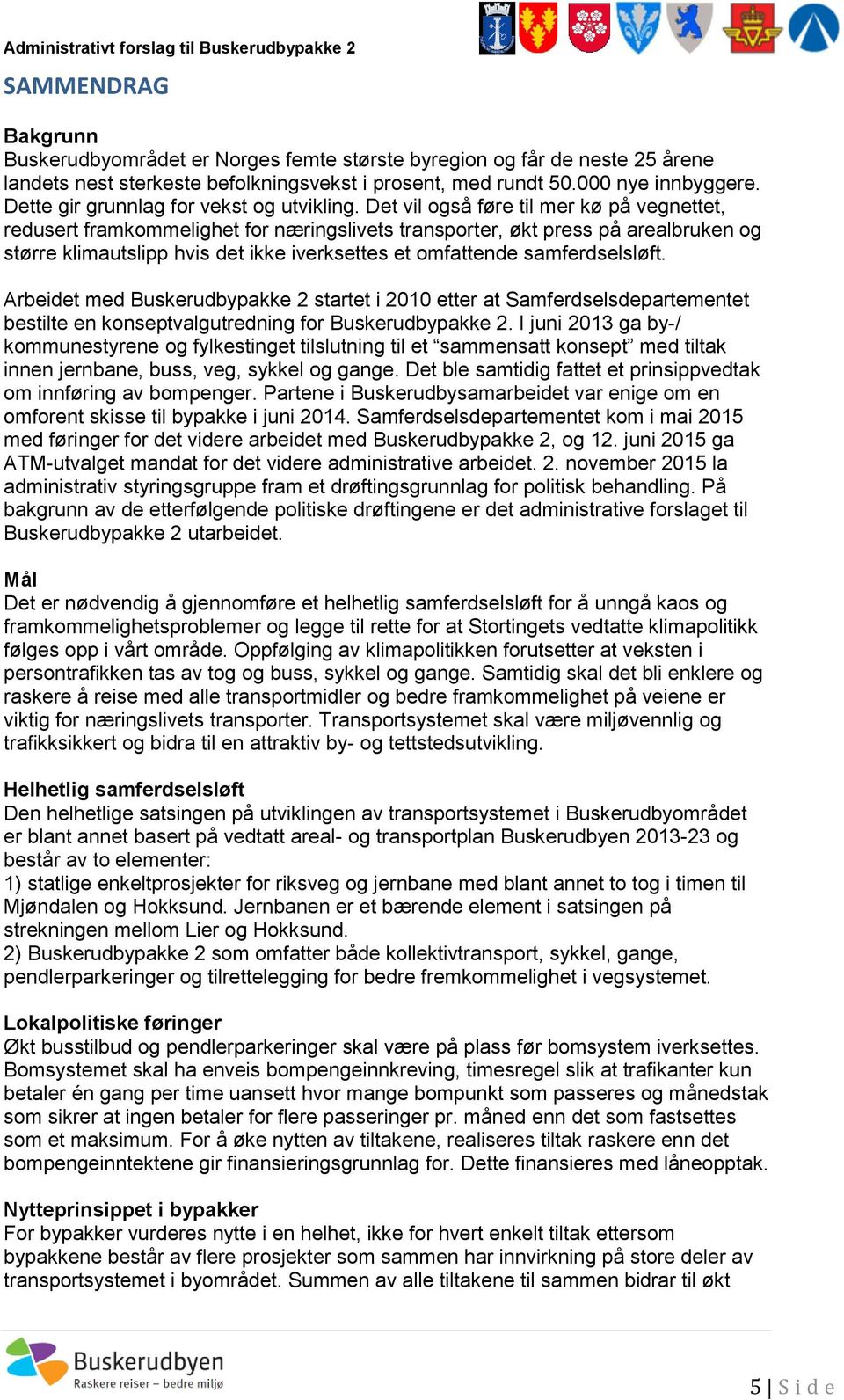 Det vil også føre til mer kø på vegnettet, redusert framkommelighet for næringslivets transporter, økt press på arealbruken og større klimautslipp hvis det ikke iverksettes et omfattende