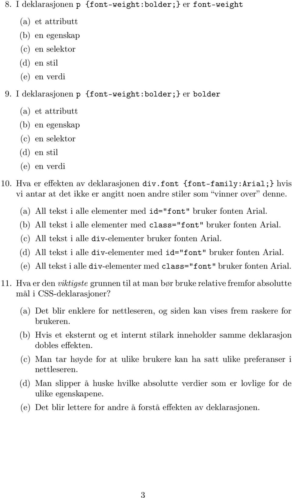 font {font-family:arial;} hvis vi antar at det ikke er angitt noen andre stiler som vinner over denne. (a) All tekst i alle elementer med id="font" bruker fonten Arial.