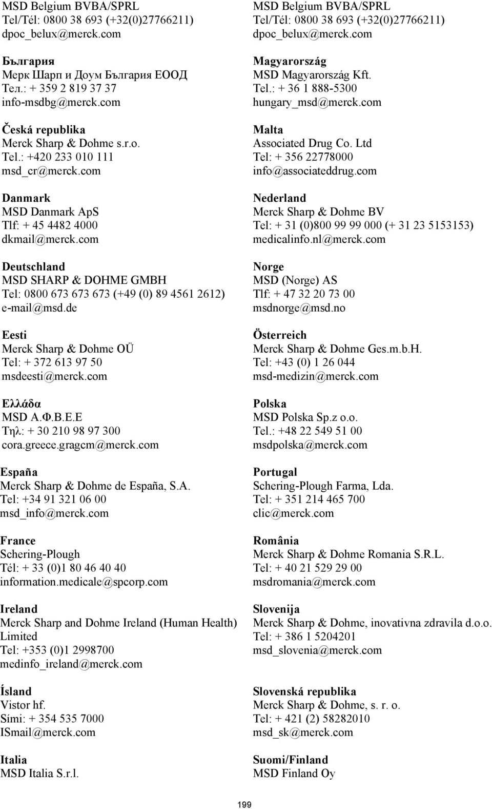 com Deutschland MSD SHARP & DOHME GMBH Tel: 0800 673 673 673 (+49 (0) 89 4561 2612) e-mail@msd.de Eesti Merck Sharp & Dohme OÜ Tel: + 372 613 97 50 msdeesti@merck.com Ελλάδα MSD Α.Φ.Β.Ε.Ε Τηλ: + 30 210 98 97 300 cora.