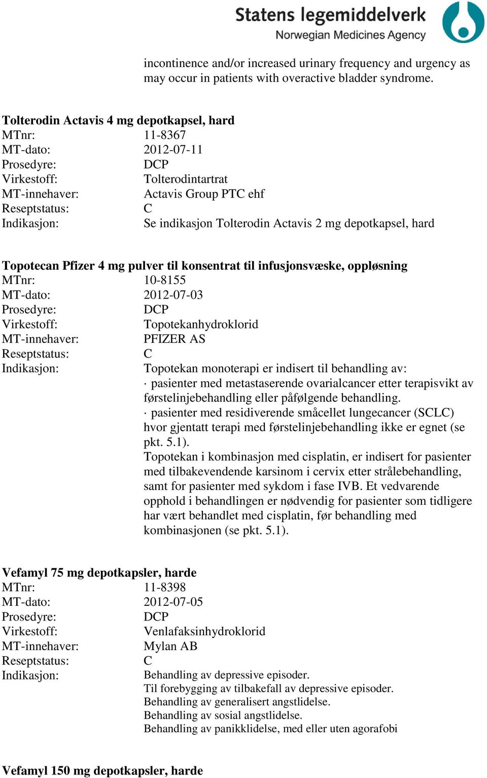 pulver til konsentrat til infusjonsvæske, oppløsning MTnr: 10-8155 MT-dato: 2012-07-03 DP Topotekanhydroklorid PFIZER AS Topotekan monoterapi er indisert til behandling av: pasienter med