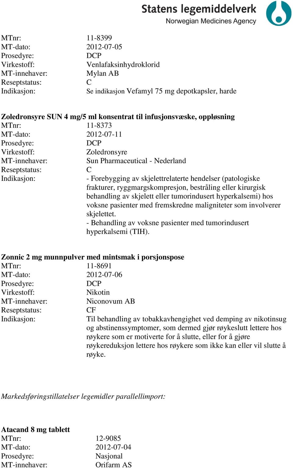 skjelett eller tumorindusert hyperkalsemi) hos voksne pasienter med fremskredne maligniteter som involverer skjelettet. - Behandling av voksne pasienter med tumorindusert hyperkalsemi (TIH).